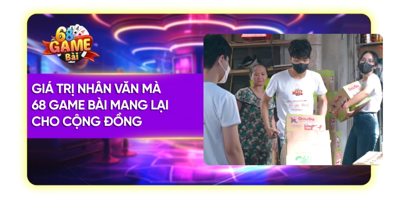 Giá trị nhân văn mà hội từ thiện 68 Gam Bài mang lại cho cộng đồng